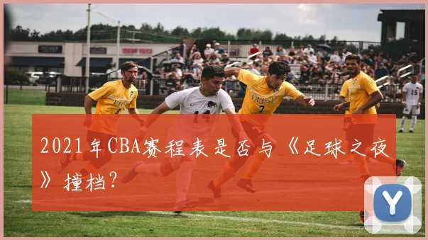 2021年CBA赛程表是否与《足球之夜》撞档？