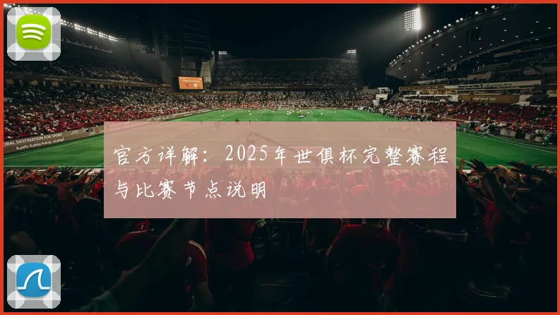 官方详解：2025年世俱杯完整赛程与比赛节点说明